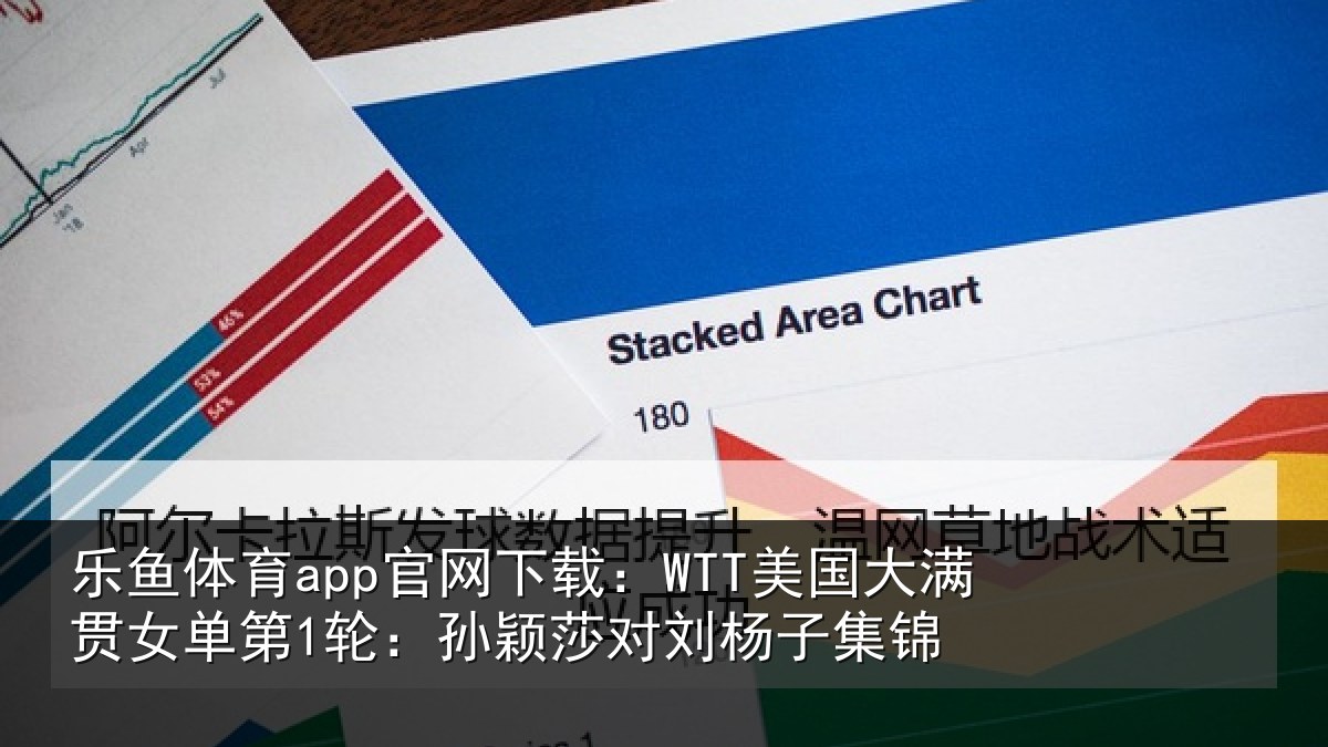 乐鱼体育app官网下载:WTT美国相关情况颖莎对刘杨子集锦